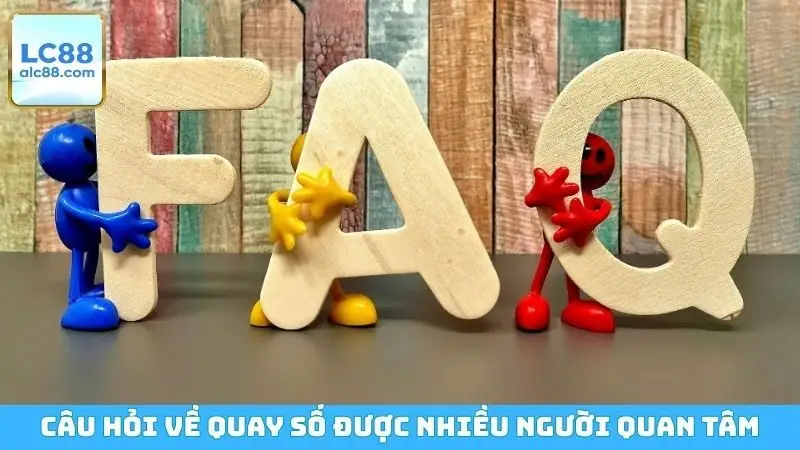 Những câu hỏi về quay số được nhiều người quan tâm